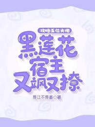 攻略五位大佬,黑蓮花宿主又颯又撩!